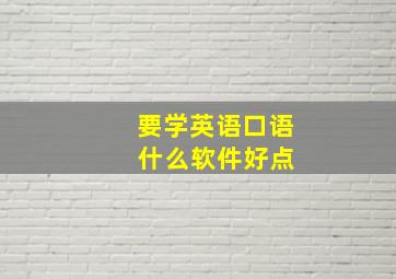 要学英语口语 什么软件好点